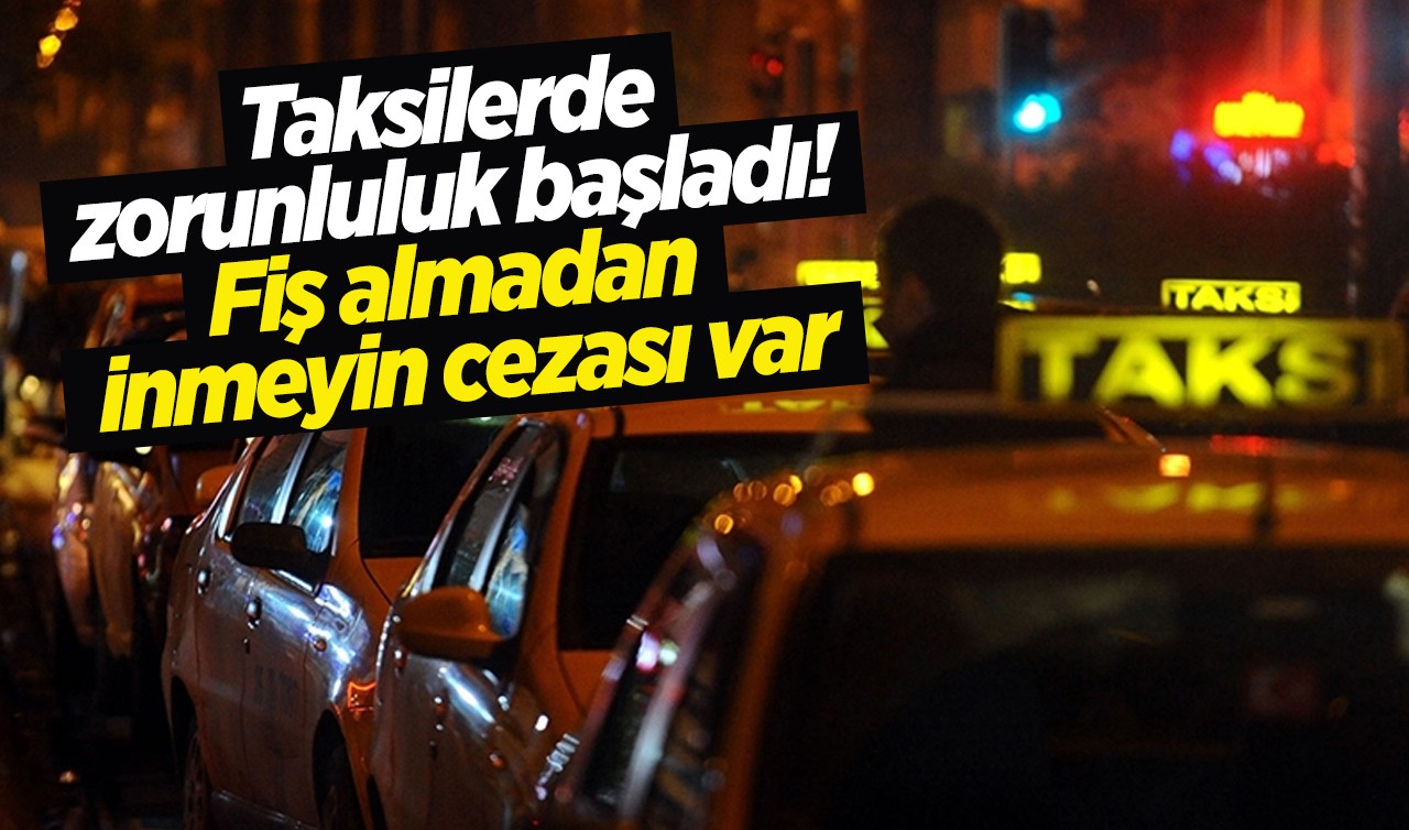 Taksilerde zorunluluk başladı, fiş almadan inmeyin cezası var