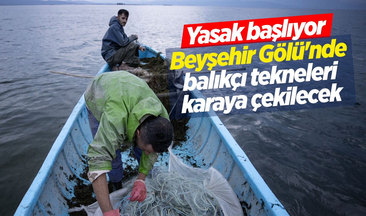 Yasak başlıyor! Konya Beyşehir Gölü'nde balıkçı tekneleri karaya çekilecek