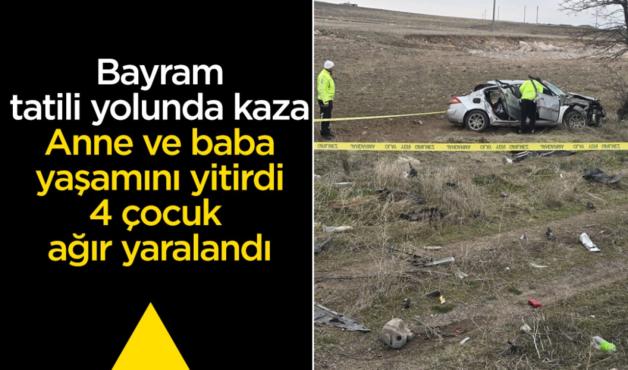 Bayram tatili yolunda kaza: Anne ve baba yaşamını yitirdi, 4 çocuk ağır yaralandı