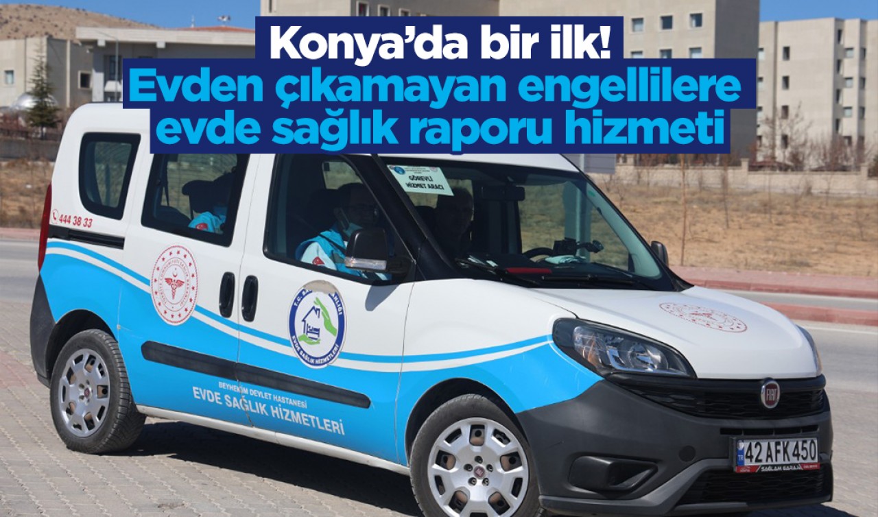 Konya’da bir ilk: Evden çıkamayan engellilere evde sağlık raporu hizmeti