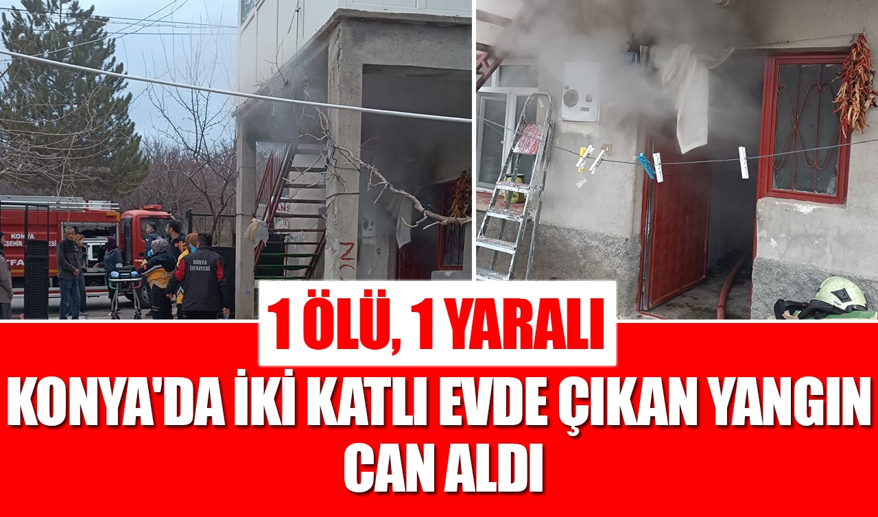 Konya'da iki katlı evde çıkan yangın can aldı: 1 ölü, 1 yaralı