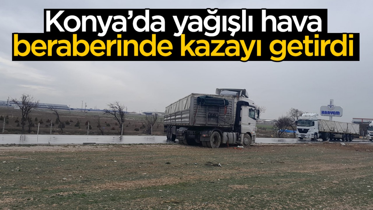 Konya'da yağışlı hava kazayı beraberinde getirdi