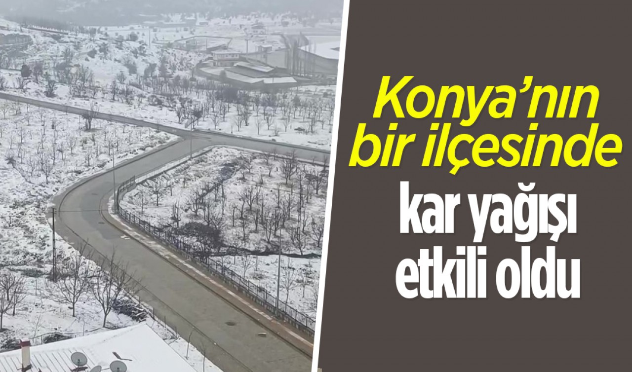 Konya'nın bir ilçesinde kar yağışı etkili oldu