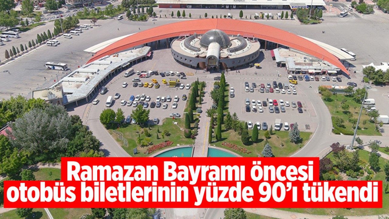 Ramazan Bayramı öncesi otobüs biletlerinin yüzde 90’ı tükendi