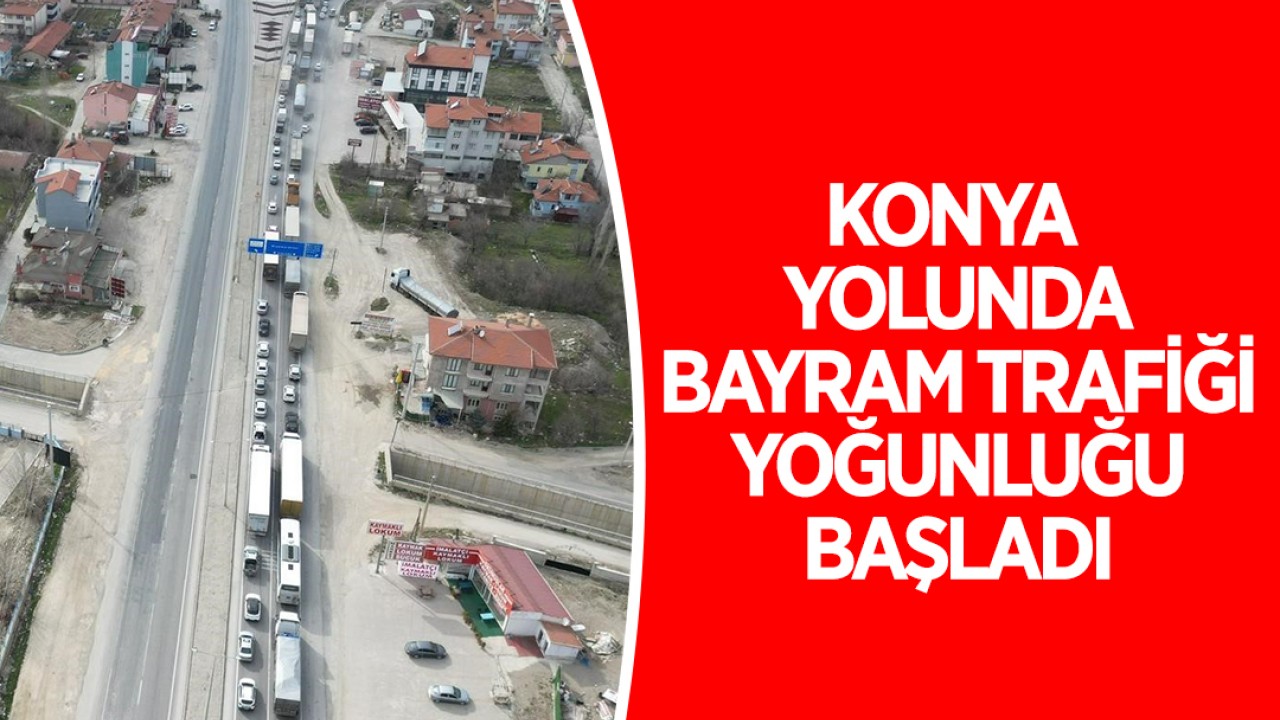 Konya yolunda bayram trafiği yoğunluğu başladı