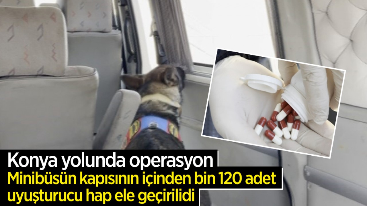 Konya yolunda operasyon: Minibüsün yan kapısının içinden bin 120 adet uyuşturucu hap çıktı