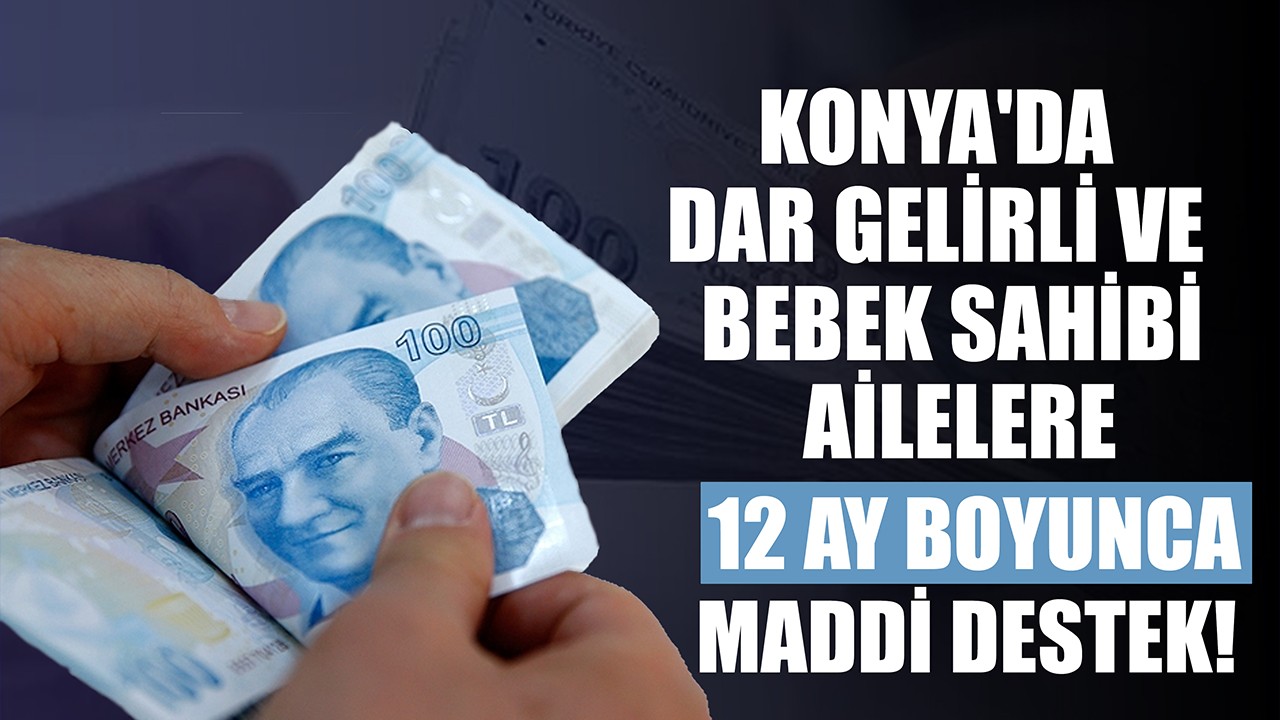Konya'da dar gelirli ve bebek sahibi ailelere 12 ay boyunca maddi destek! Tıkla başvur