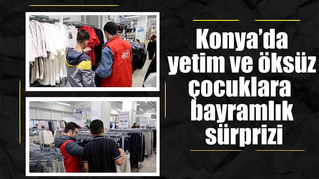 Konya’da yetim ve öksüz çocuklara bayramlık sürprizi