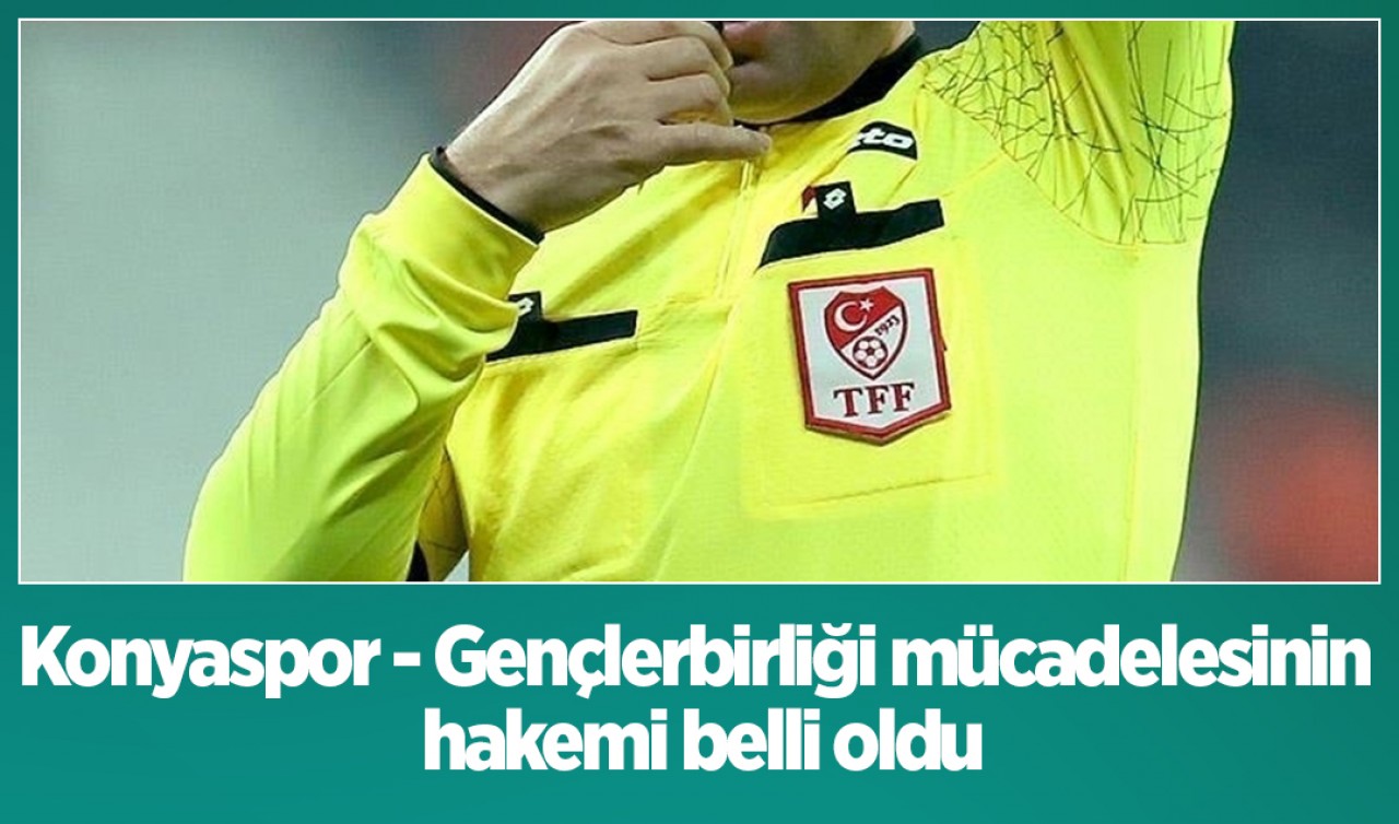 Konyaspor - Gençlerbirliği mücadelesinin hakemi belli oldu