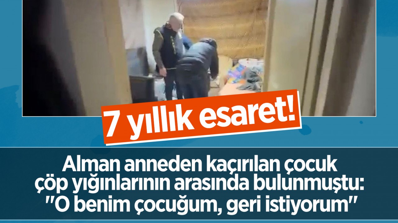 7 yıllık esaret! Alman anneden kaçırılan çocuk çöp yığınlarının arasında bulunmuştu: "O benim çocuğum, geri istiyorum"