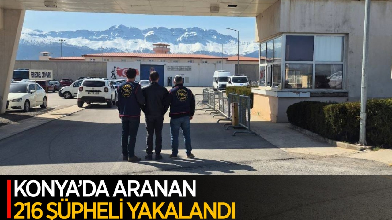 Konya’da aranan 216 şüpheli yakalandı