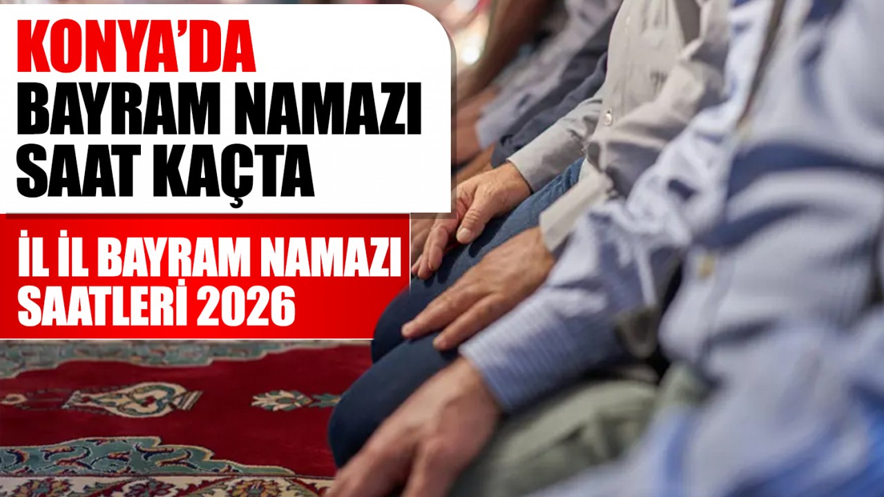 Konya'da bayram namazı saat kaçta kılınacak? İl il bayram namazı saatleri 2026