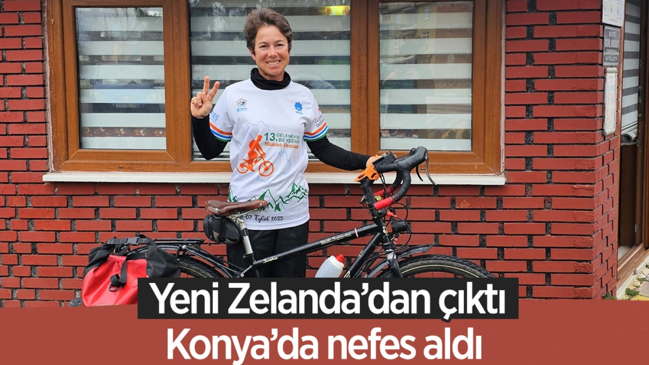 Yeni Zelanda’dan çıktı, Konya’da nefes aldı