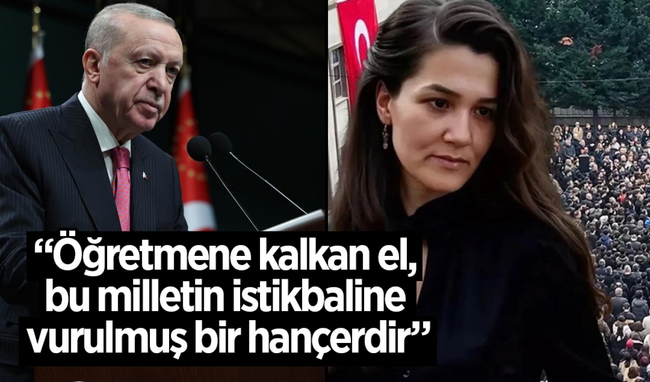 Cumhurbaşkanı Erdoğan: “Öğretmene kalkan el, bu milletin istikbaline vurulmuş bir hançerdir”