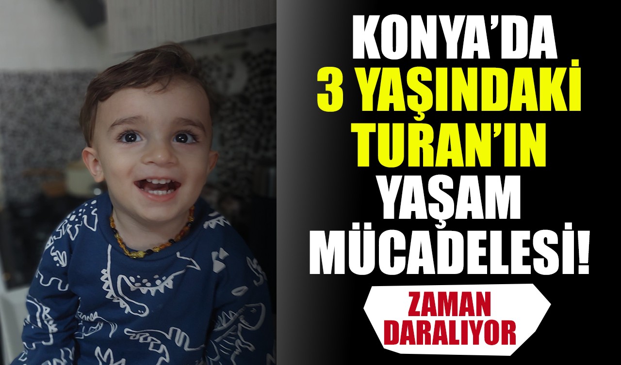 Konya'da 3 yaşındaki Turan'ın yaşam mücadelesi! Zaman daralıyor