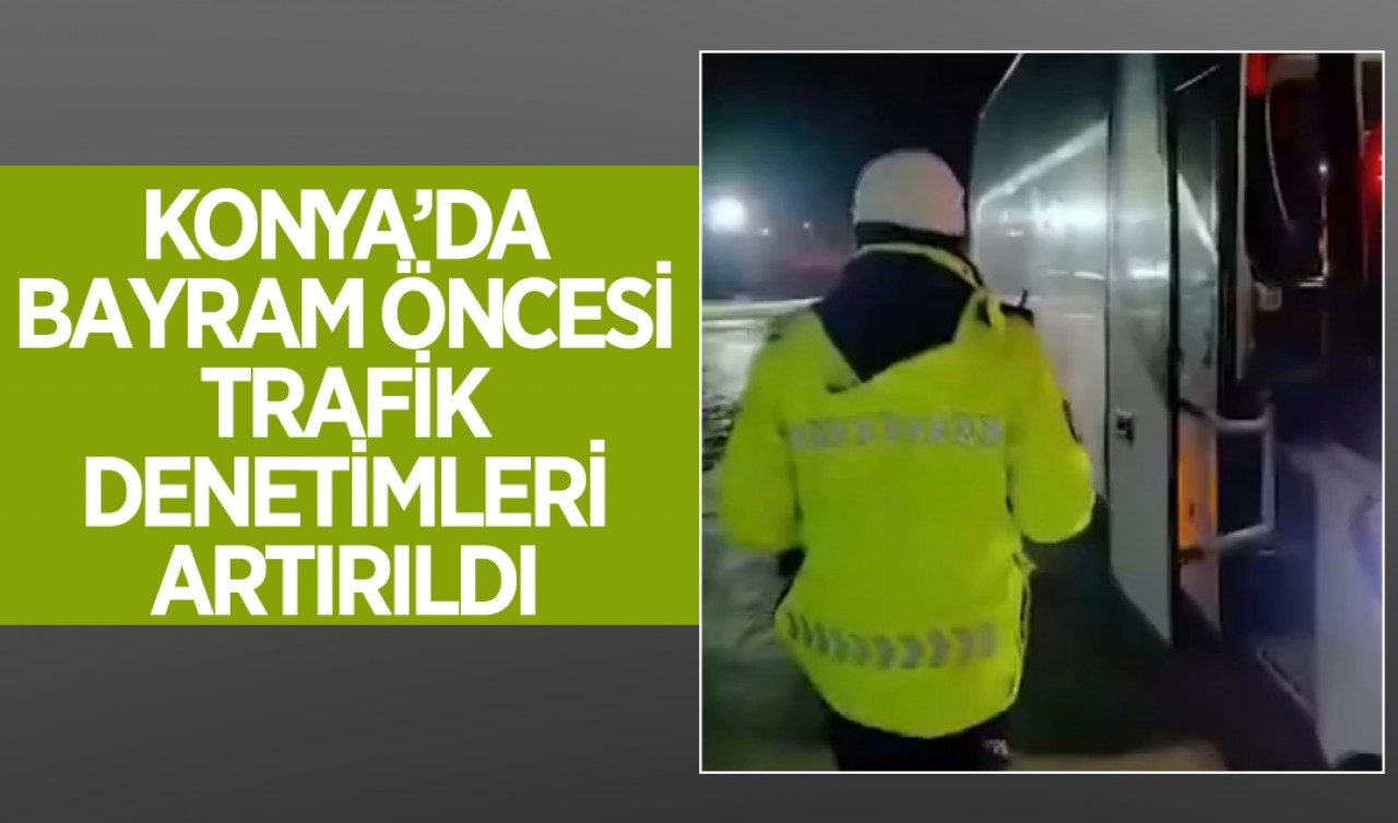 Konya’da bayram öncesi trafik denetimleri artırıldı