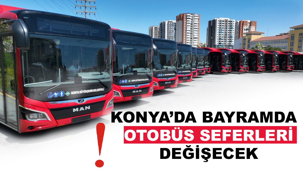 Konya'da bayramda otobüs seferleri değişecek!