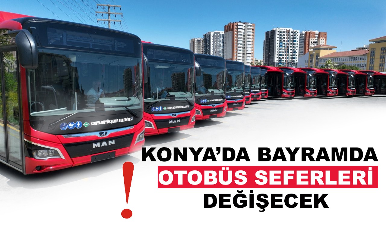 Konya'da bayramda otobüs seferleri değişecek!