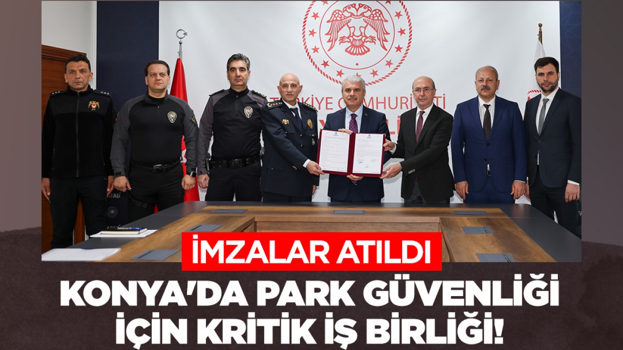 Konya'da park güvenliği için kritik iş birliği! İmzalar atıldı