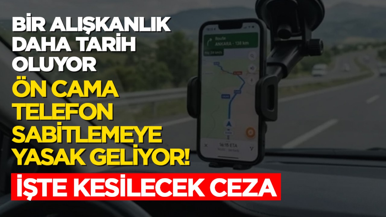 Bir alışkanlık daha tarih oluyor: Ön cama telefon sabitlemeye yasak geliyor! İşte kesilecek ceza