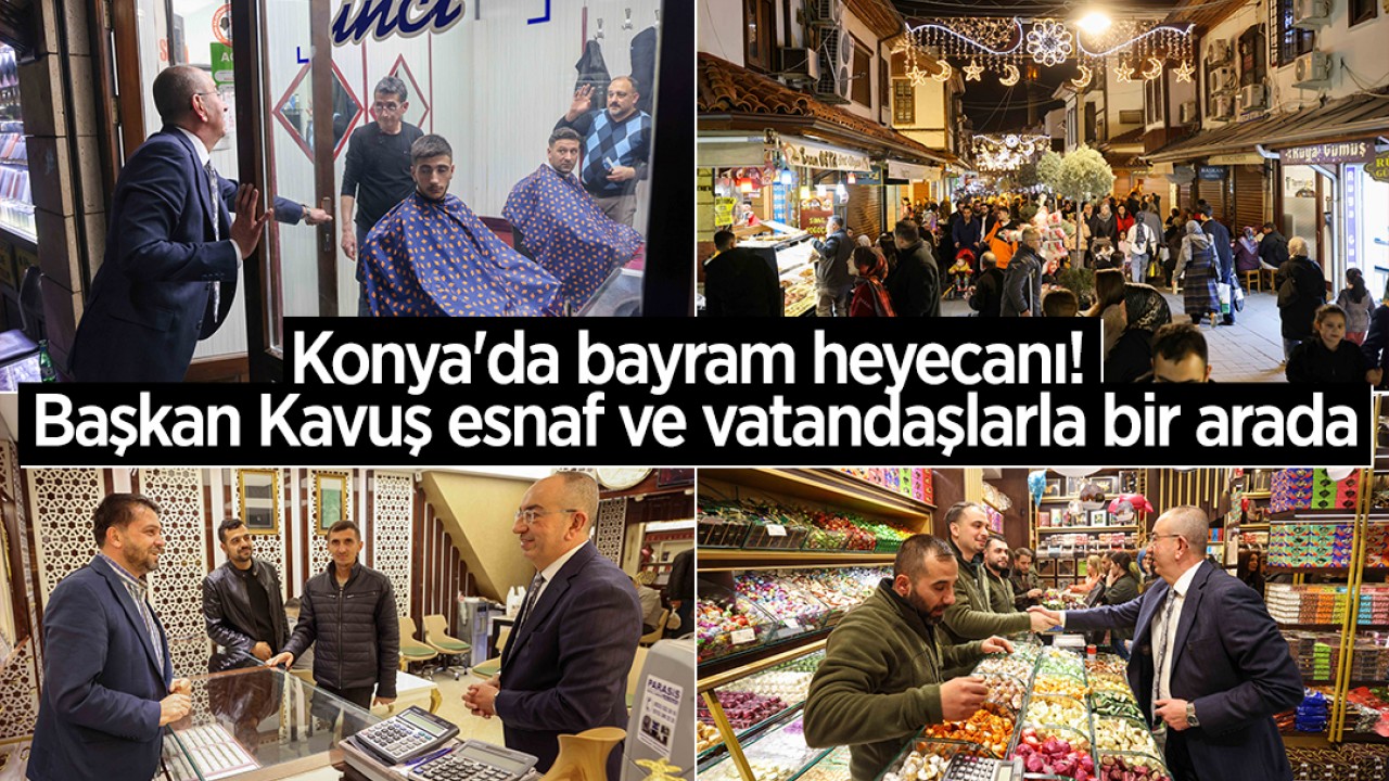 Konya'da bayram heyecanı! Başkan Kavuş esnaf ve vatandaşlarla bir arada