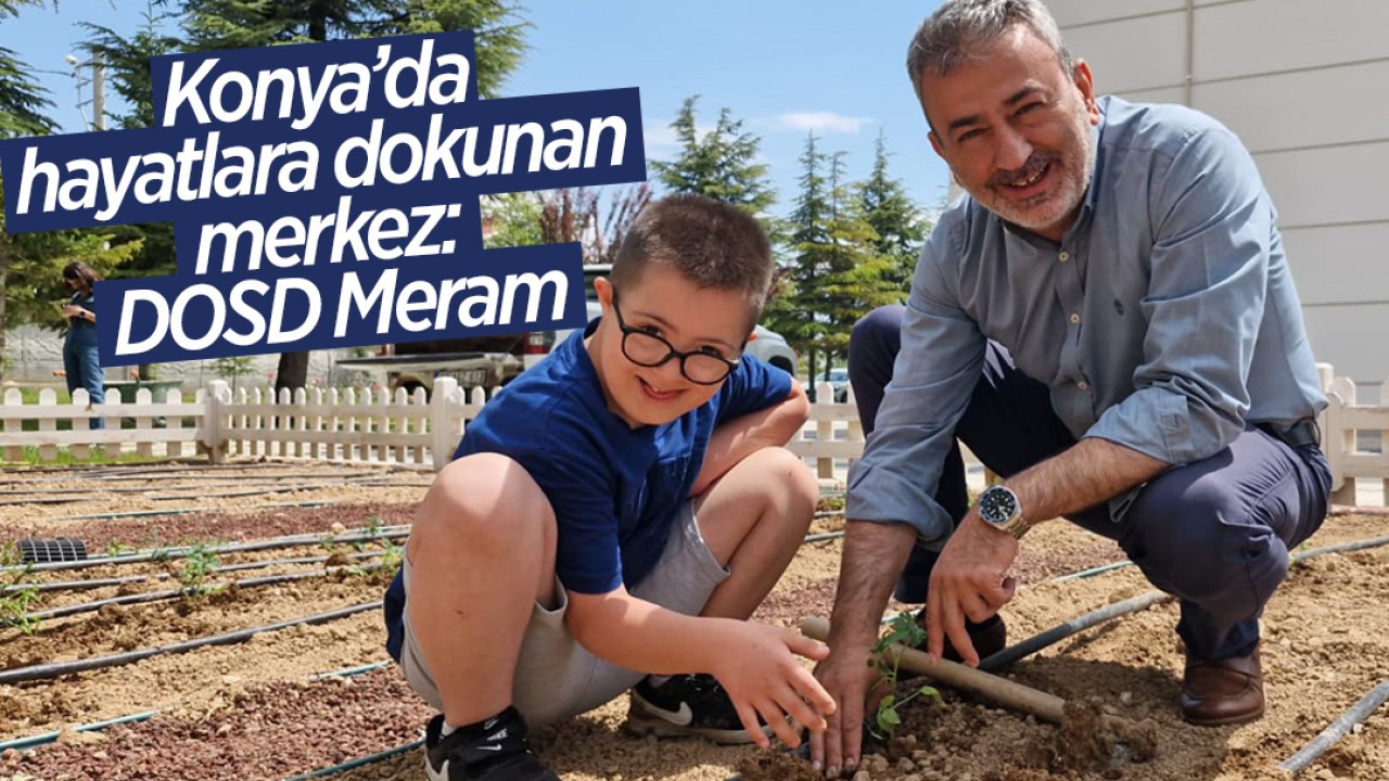 Konya’da hayatlara dokunan merkez: DOSD Meram