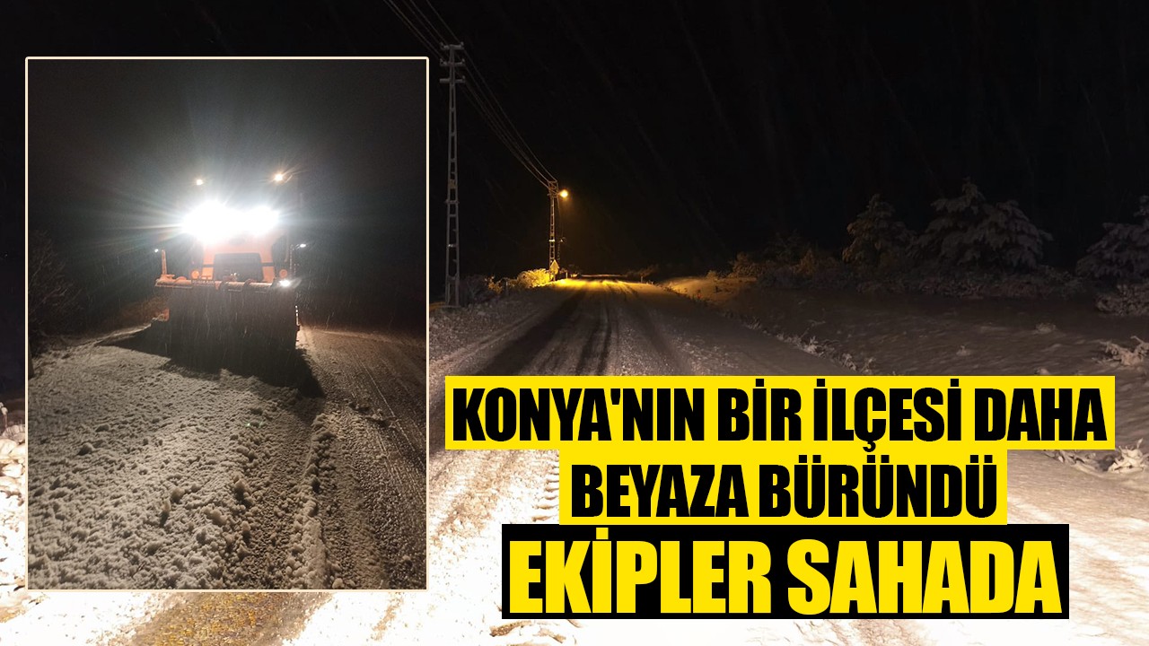 Konya'nın bir ilçesi daha beyaza büründü: Ekipler sahada