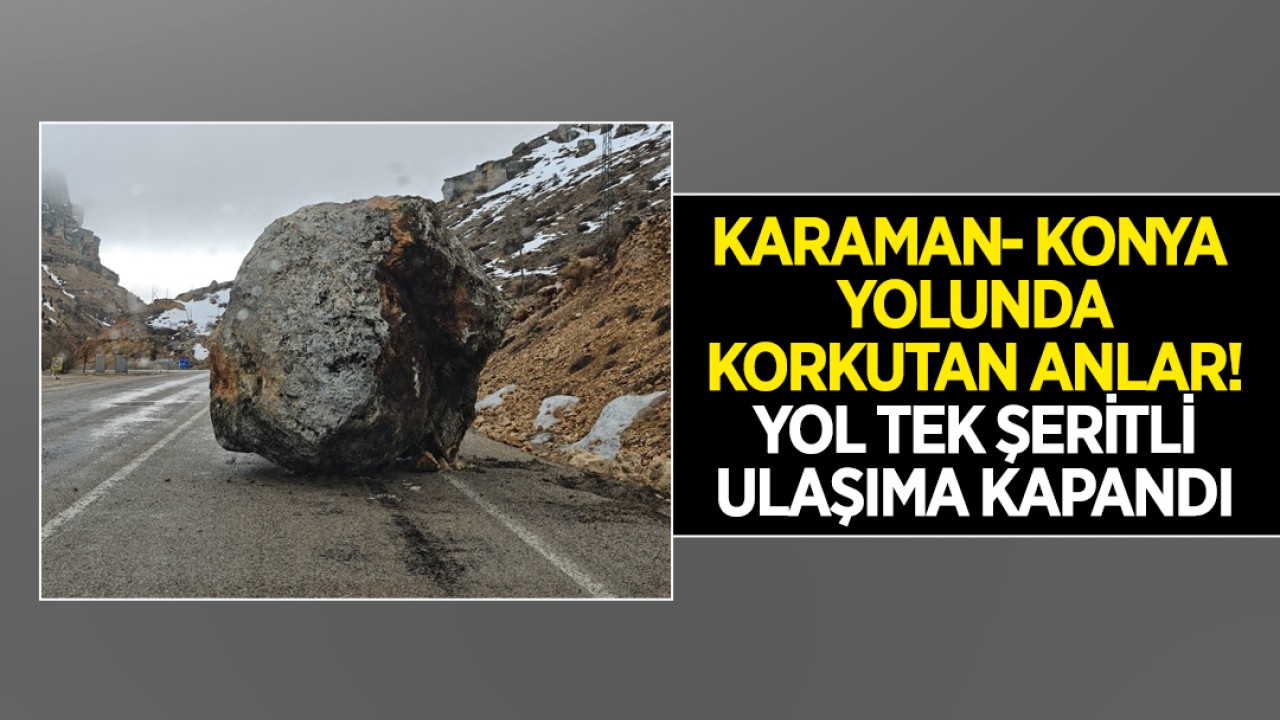 Karaman- Konya yolunda korkutan anlar! Yol tek şeritli ulaşıma kapandı