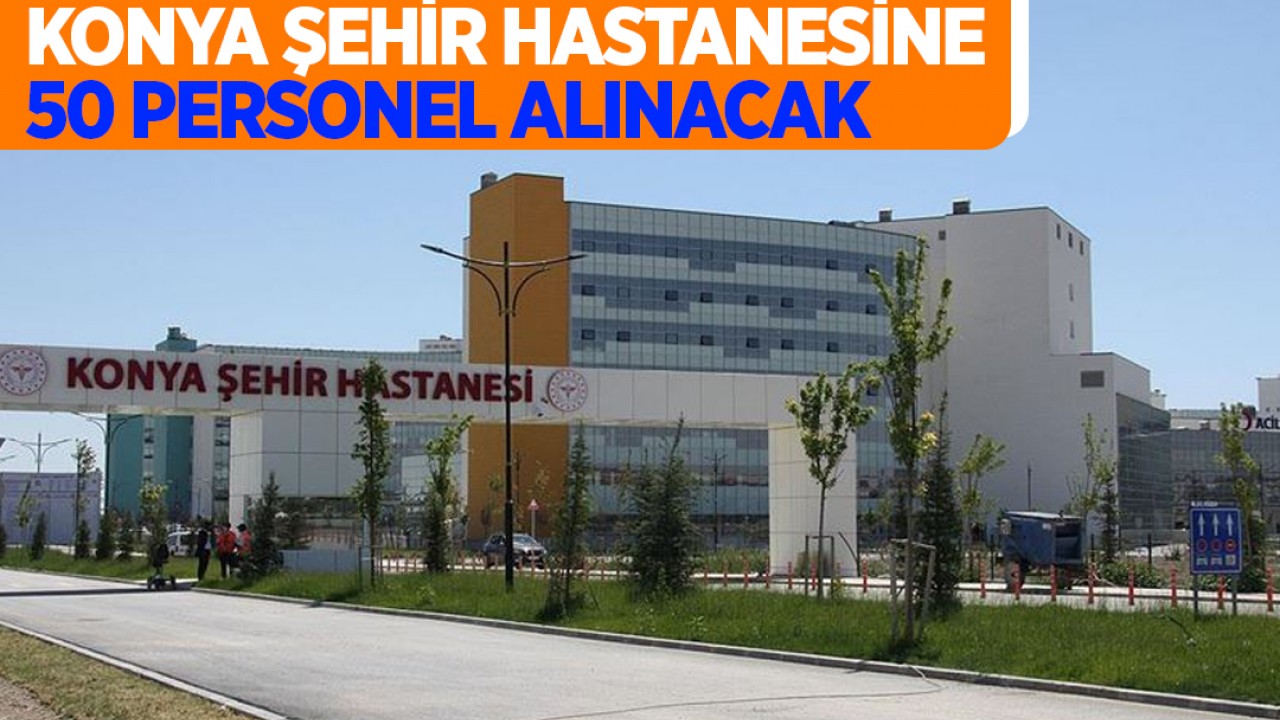 Konya Şehir Hastanesine 50 personel alınacak