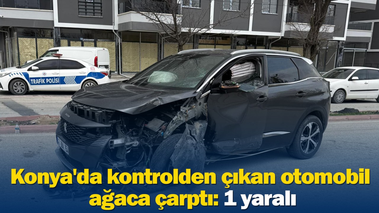 Konya'da kontrolden çıkan otomobil ağaca çarptı: 1 yaralı