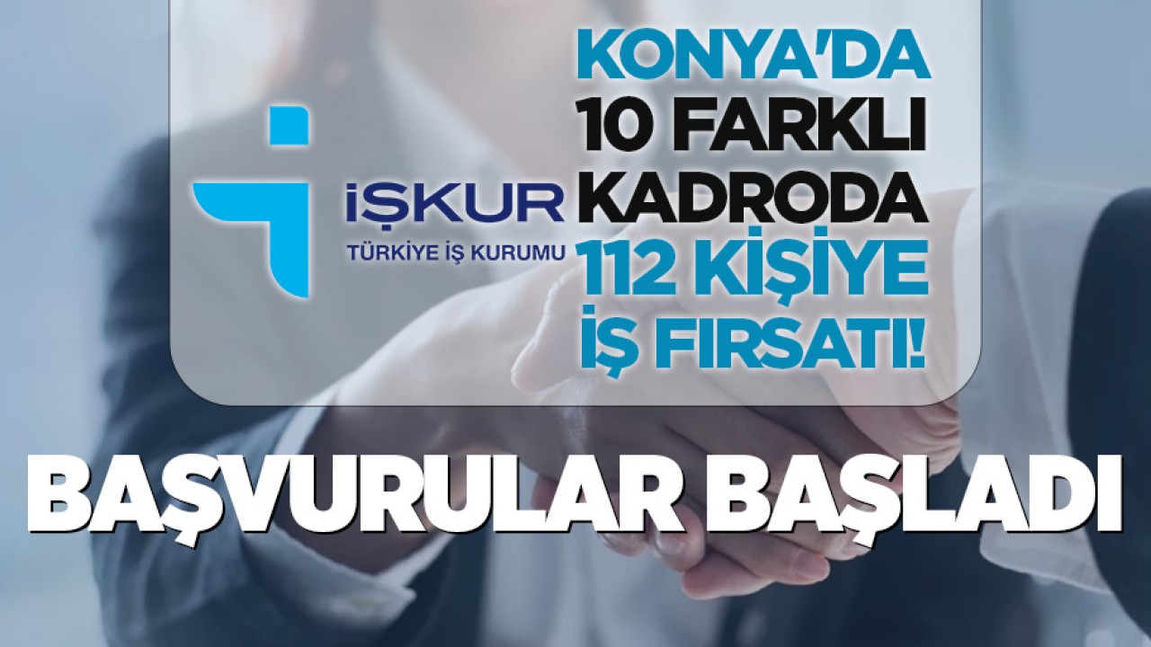 Konya'da 10 farklı kadroda 112 kişiye iş fırsatı! Başvurular başladı