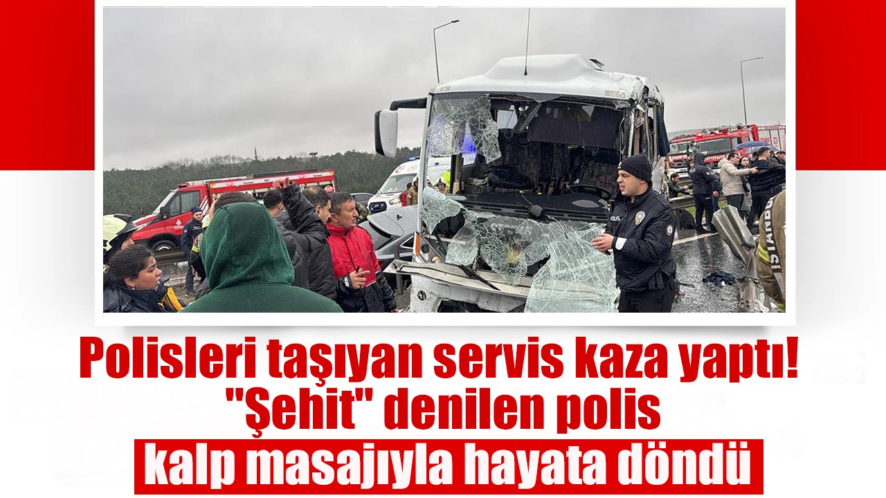 Polisleri taşıyan servis kaza yaptı! "Şehit" denilen polis kalp masajıyla hayata döndü