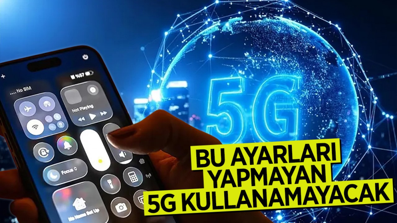 Bu ayarları yapmayan 5G kullanamayacak