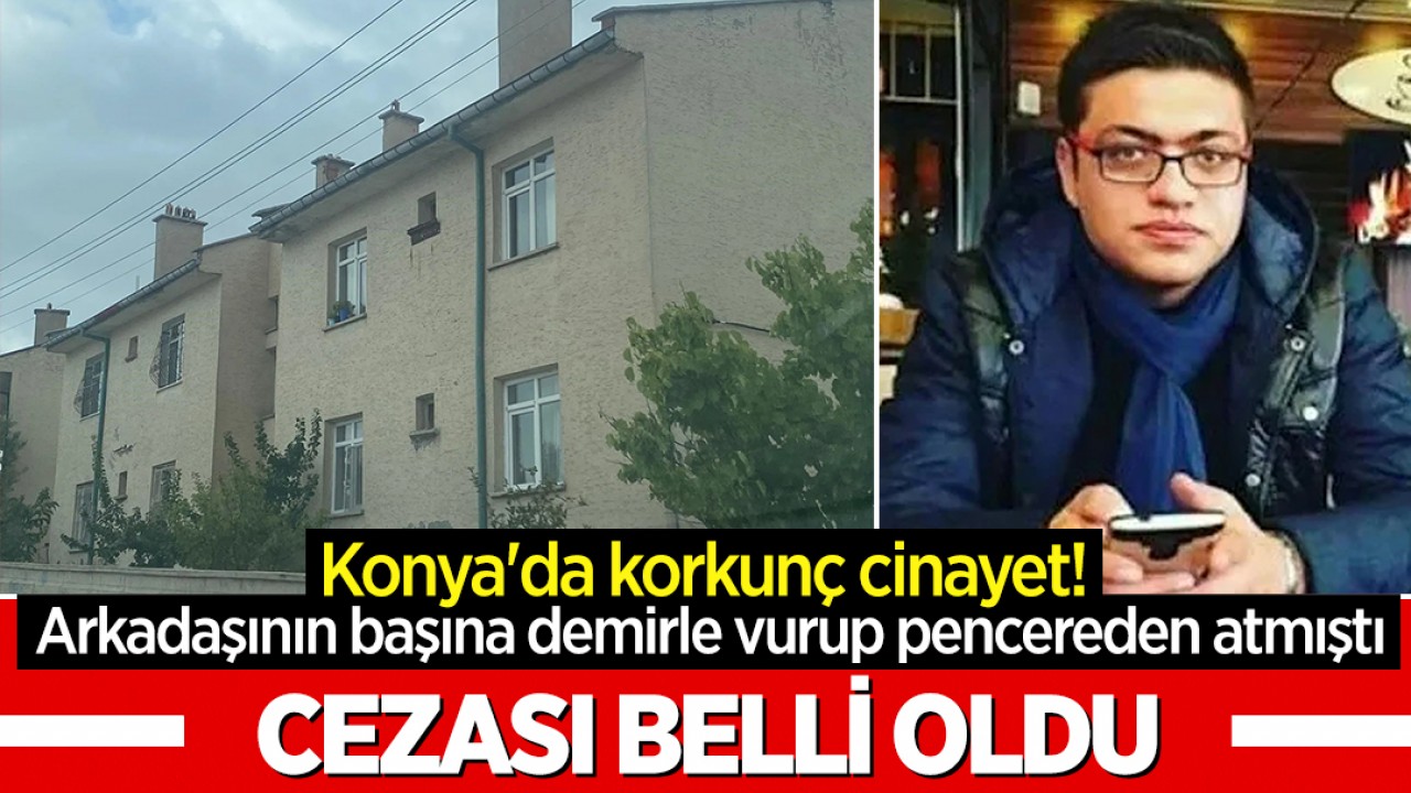 Konya'da korkunç cinayet! Arkadaşının başına demirle vurup pencereden atmıştı: Cezası belli oldu