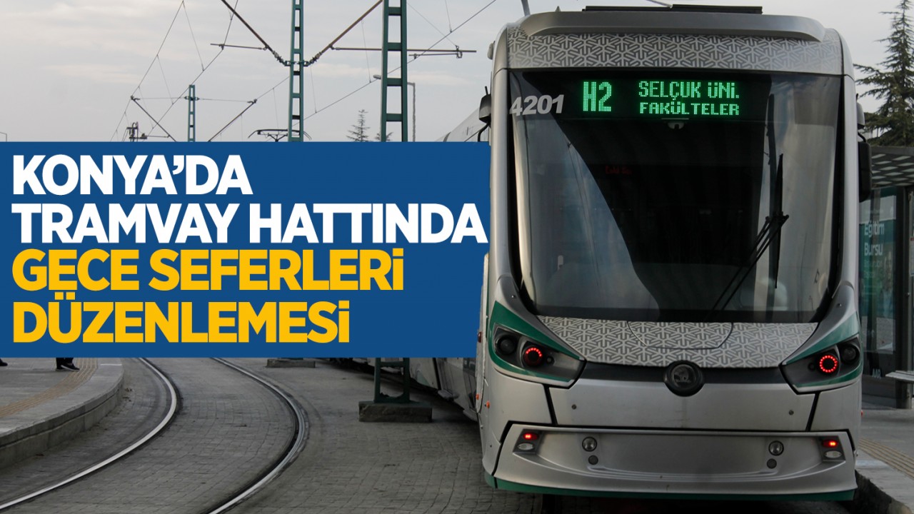 Konya'da tramvay hattında gece seferleri düzenlemesi