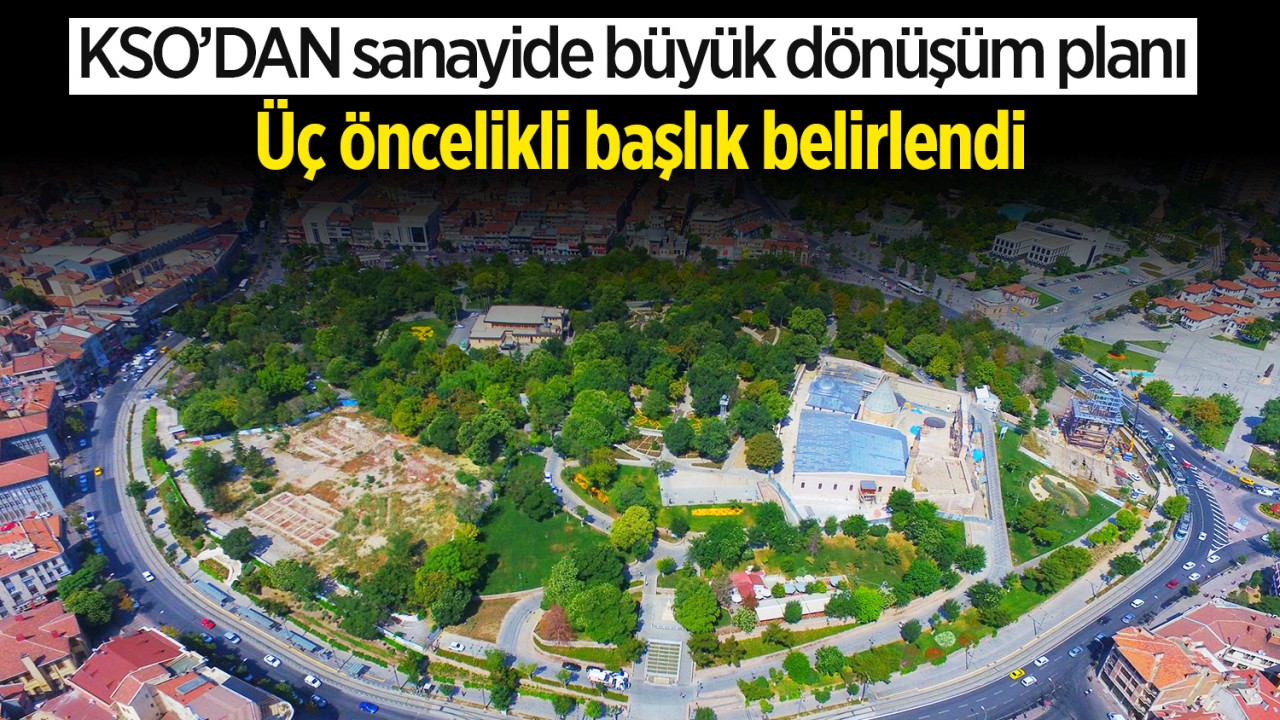 KSO’DAN sanayide büyük dönüşüm planı:  Üç öncelikli başlık belirlendi