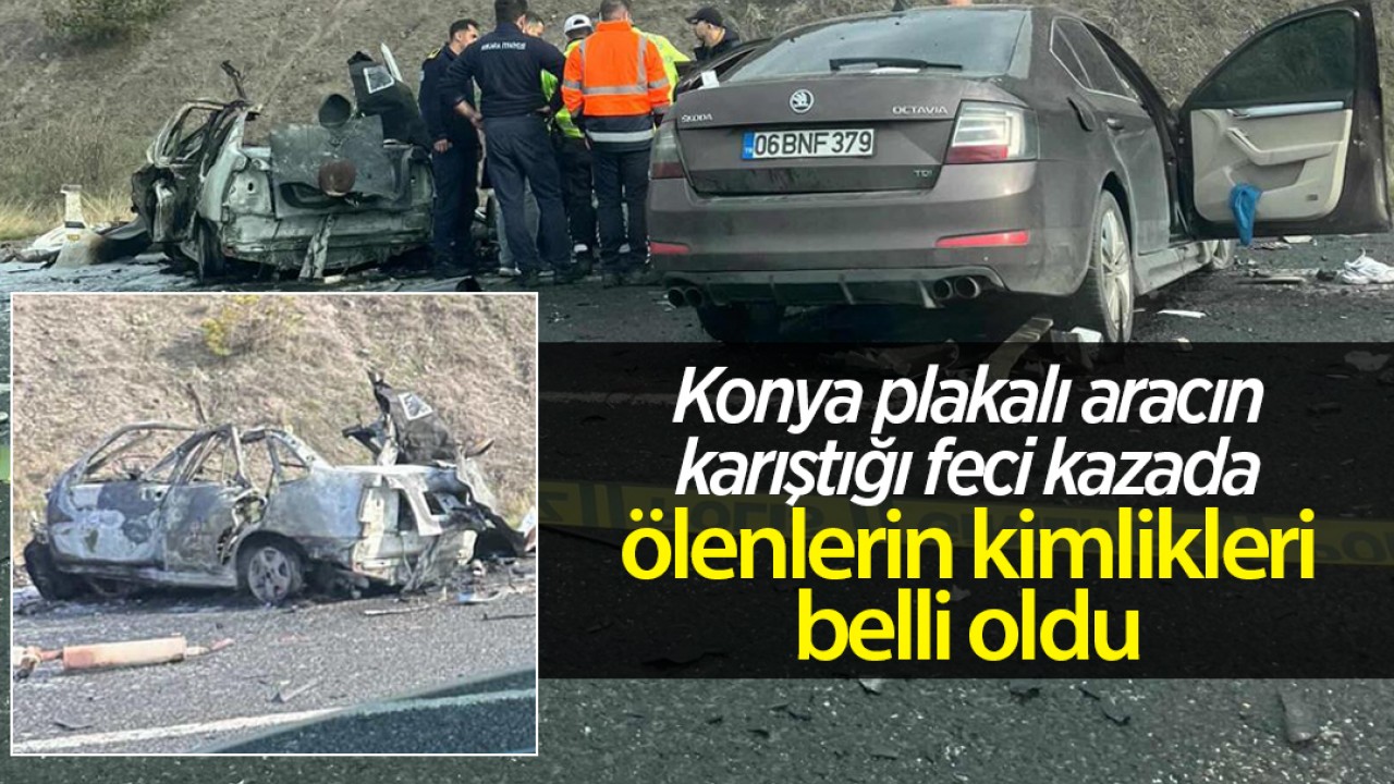 Konya plakalı aracın karıştığı feci kazada ölenlerim kimlikleri belli oldu