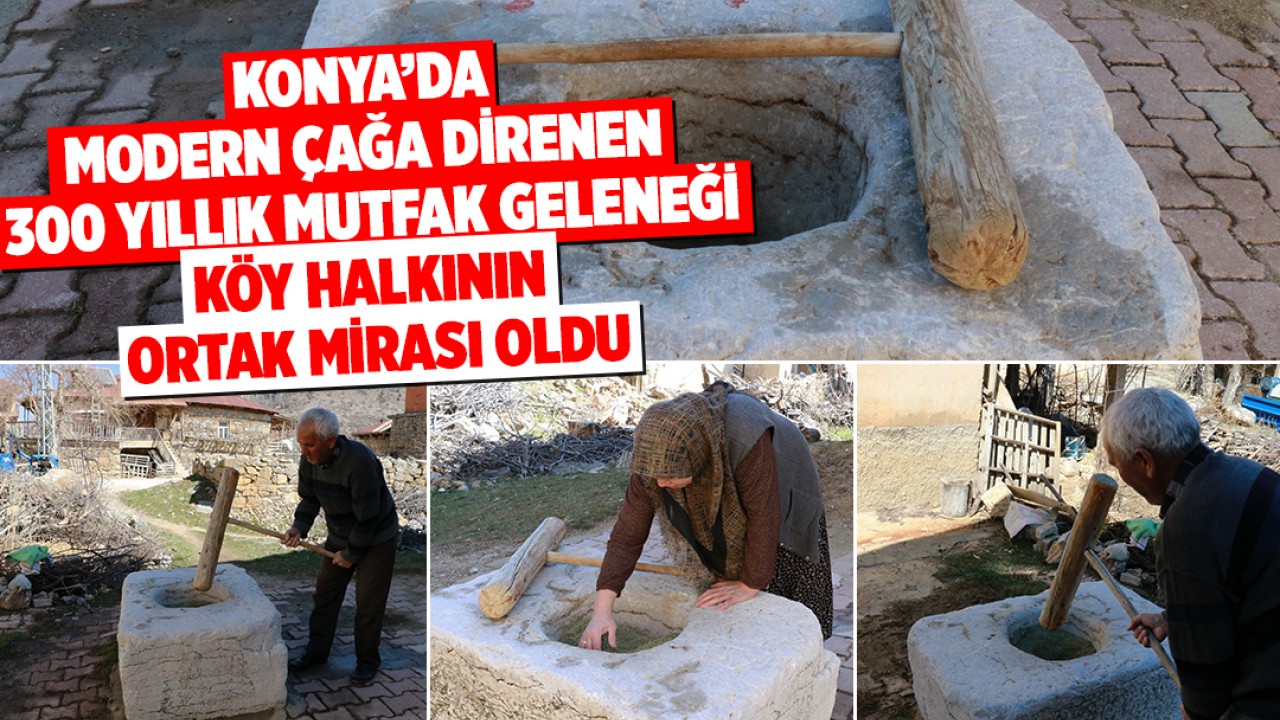 Konya’da modern çağa direnen 300 yıllık mutfak geleneği: Köy halkının ortak mirası oldu