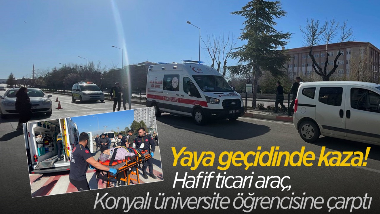 Yaya geçidinde kaza!  Hafif ticari araç, Konyalı üniversite öğrencisine çarptı