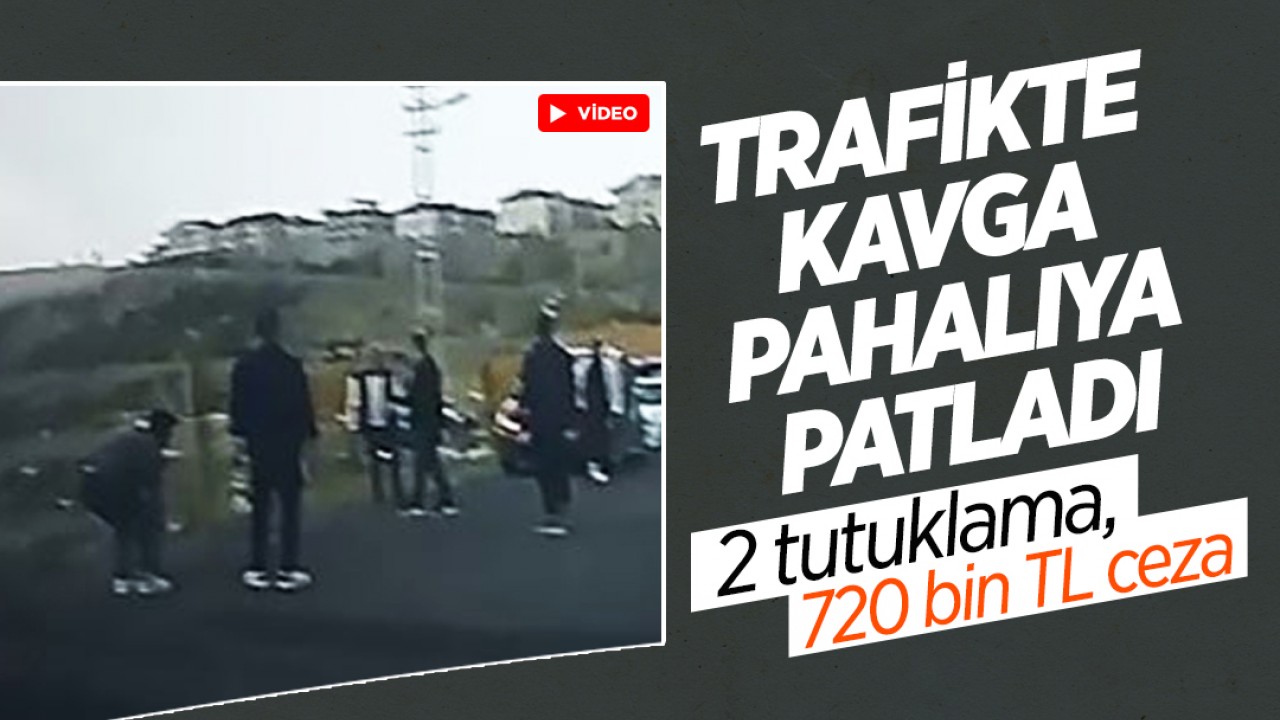 Trafikte kavga pahalıya patladı: 2 tutuklama, 720 bin TL ceza