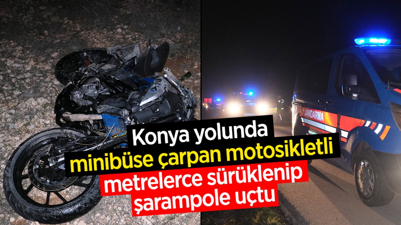 Konya yolunda minibüse çarpan motosikletli metrelerce sürüklenip şarampole uçtu