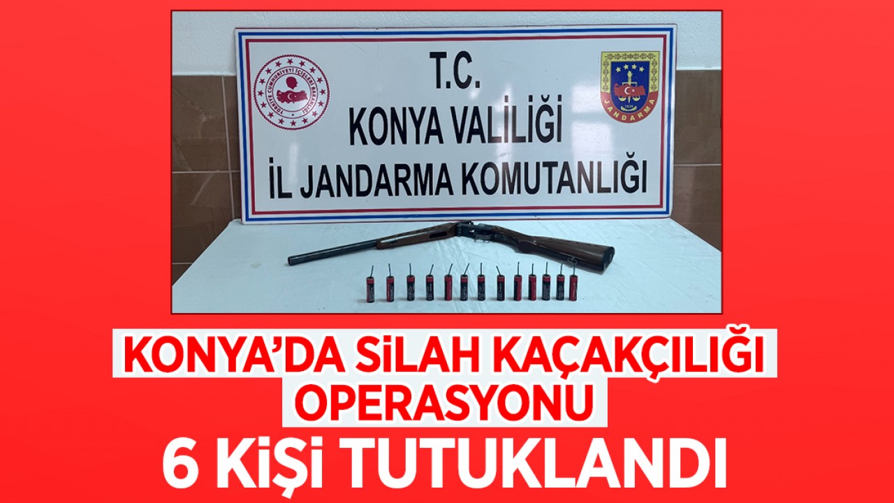 Konya'da silah kaçakçılığı operasyonu: 6 kişi tutuklandı