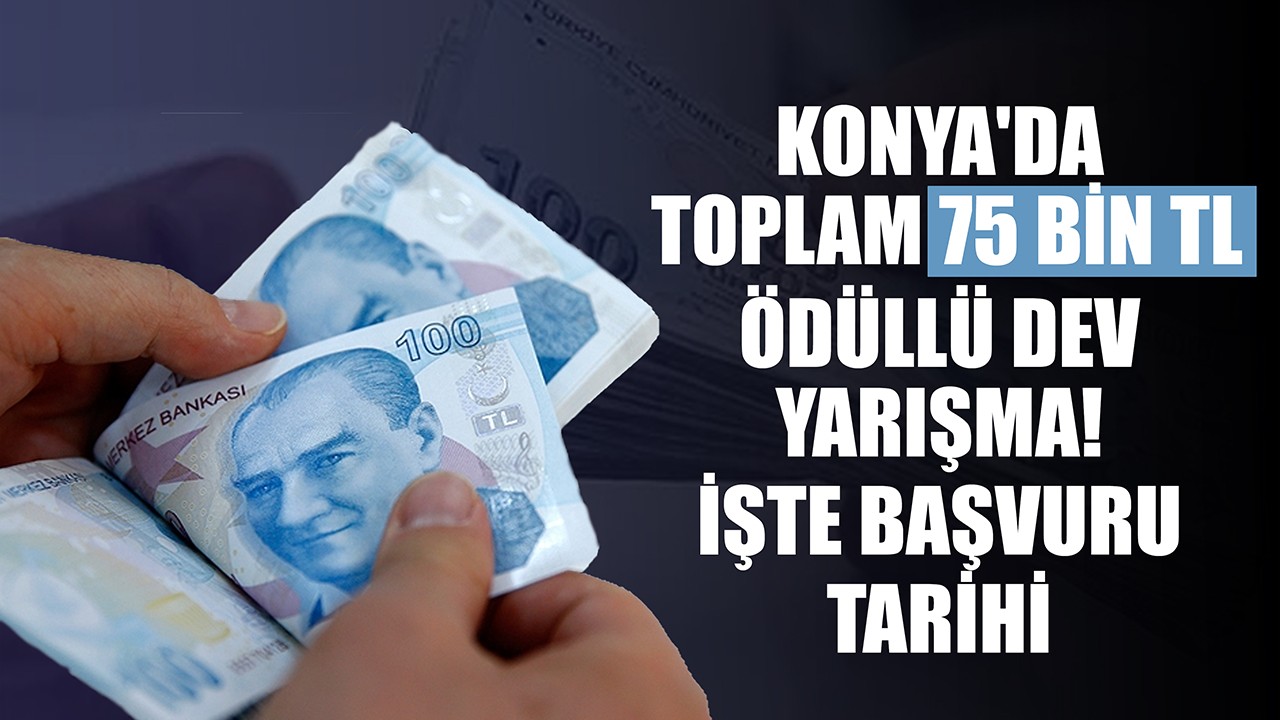 Konya'da toplam 75 bin TL ödüllü dev yarışma! İşte başvuru tarihi