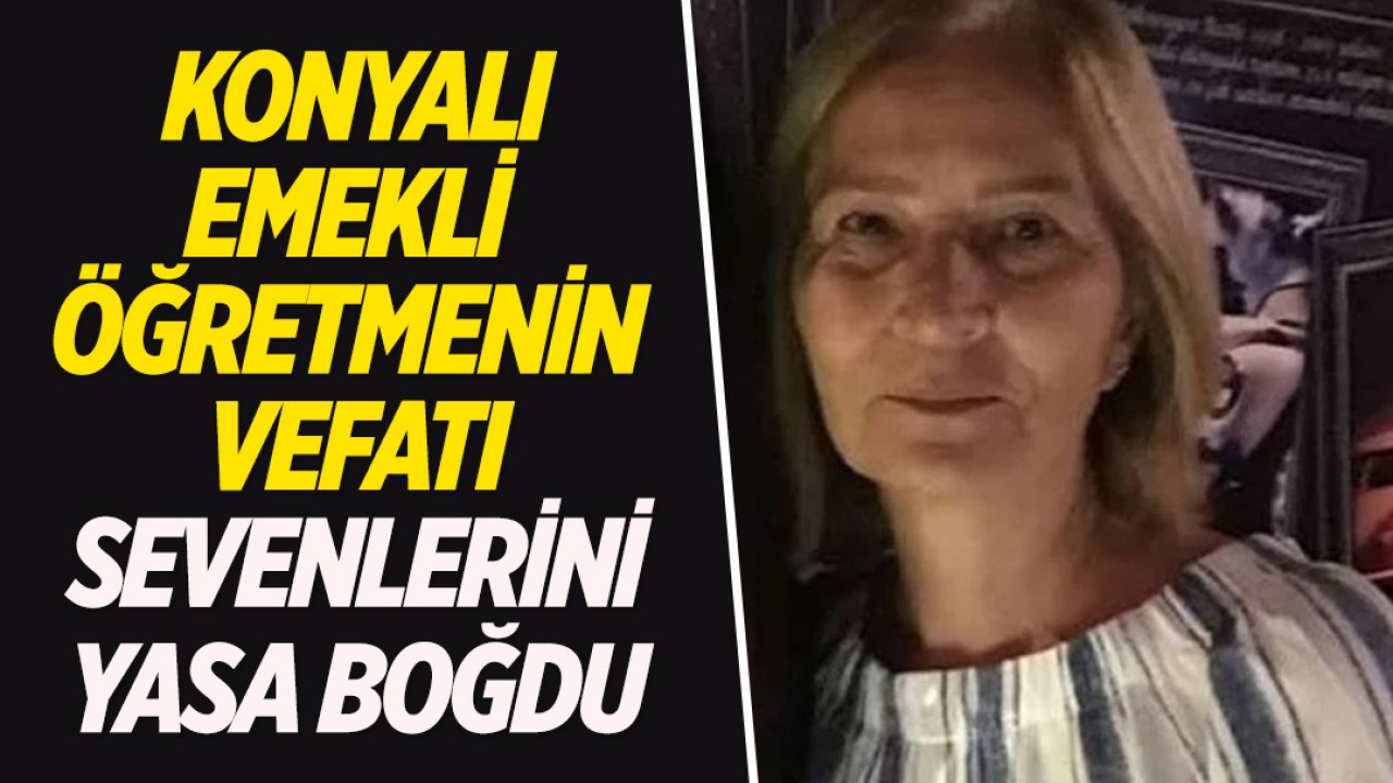Konyalı emekli öğretmenin vefatı sevenlerini yasa boğdu