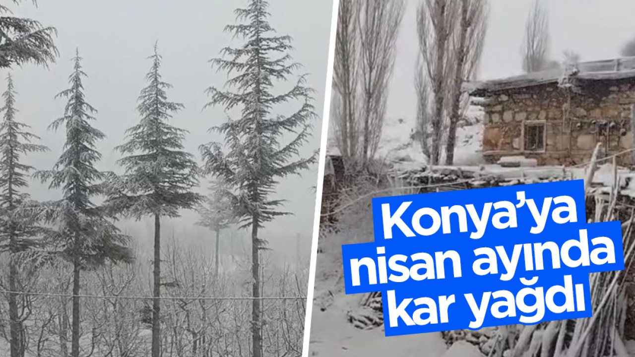 Konya'ya nisan ayında kar yağdı