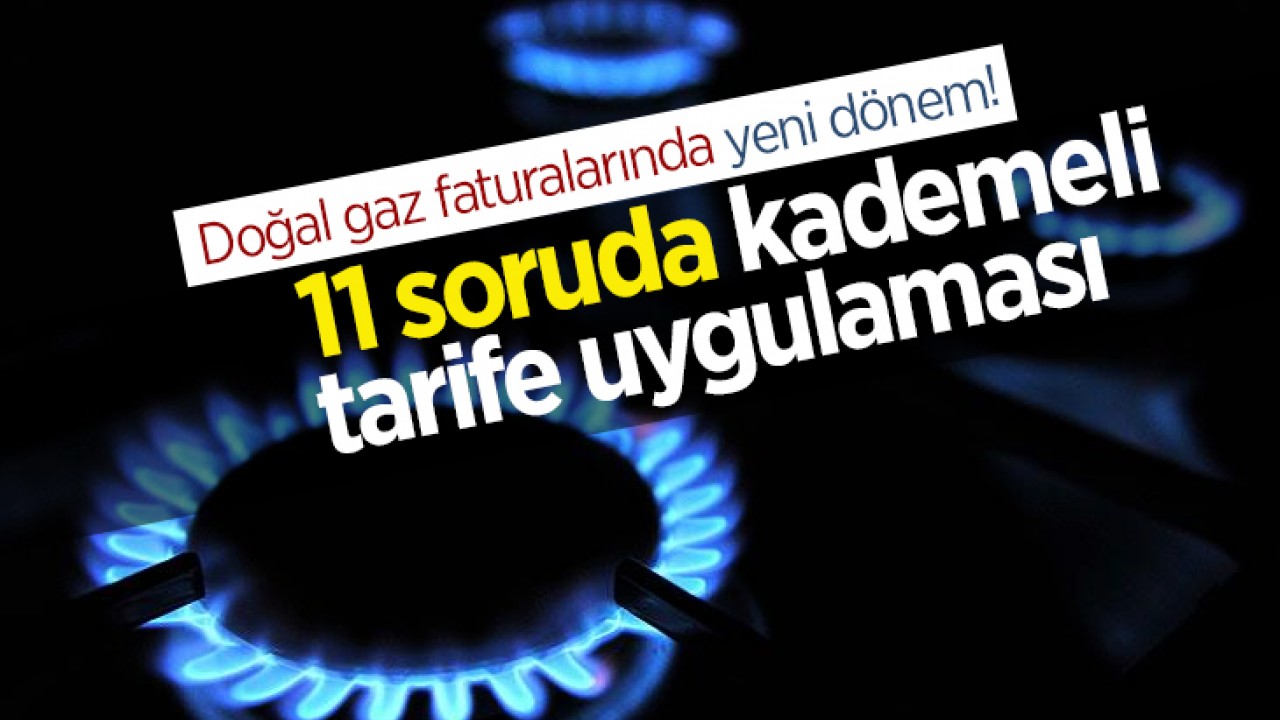 Doğal gaz faturalarında yeni dönem! İşte 11 soruda kademeli tarife uygulaması