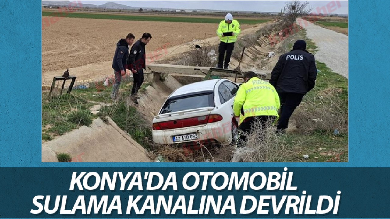 Konya'da otomobil sulama kanalına devrildi: 1 yaralı