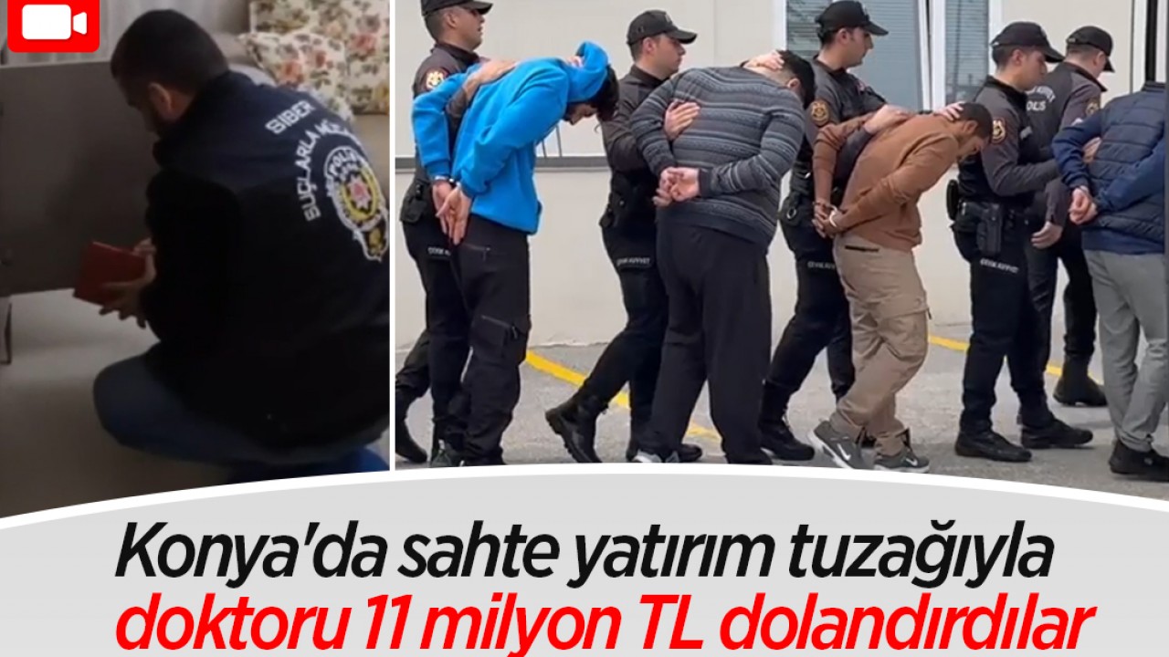 Konya'da sahte yatırım tuzağıyla doktoru 11 milyon TL dolandırdılar