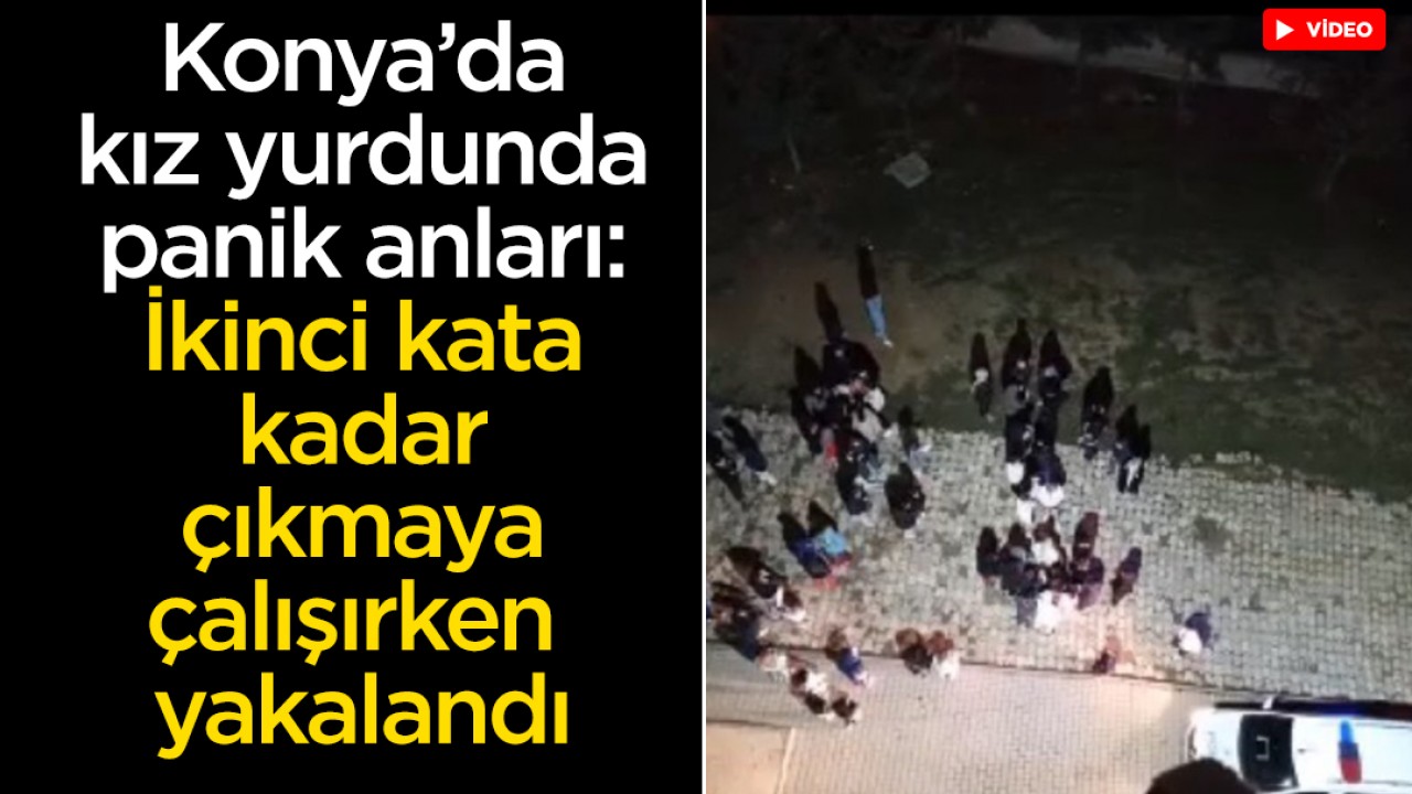 Konya'daki kız yurdunda panik anları: İkinci kata kadar çıkmaya çalışırken yakalandı
