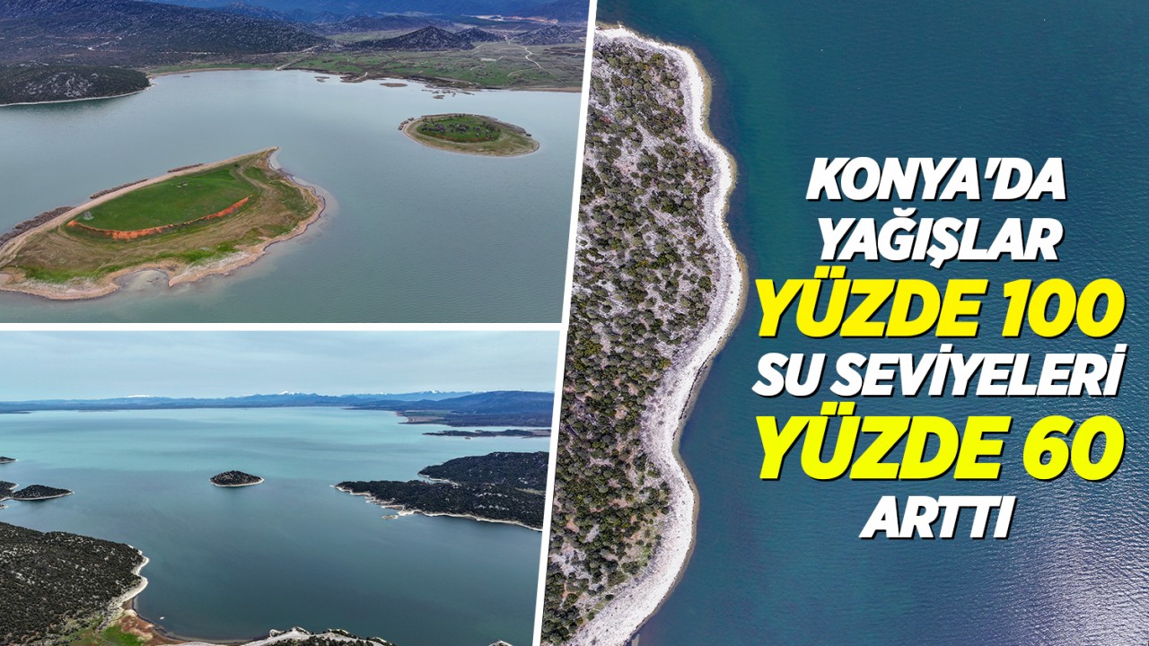 Konya'da yağışlar yüzde 100, su seviyeleri yüzde 60 arttı
